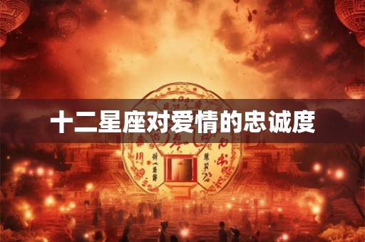 十二星座对爱情的忠诚度