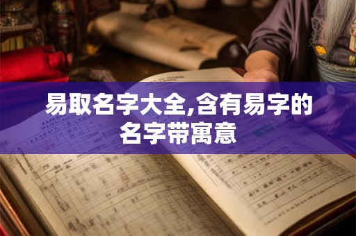 易取名字大全,含有易字的名字带寓意