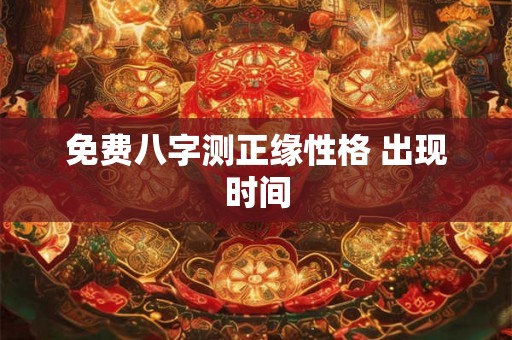 免费八字测正缘性格 出现时间