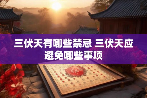三伏天有哪些禁忌 三伏天应避免哪些事项