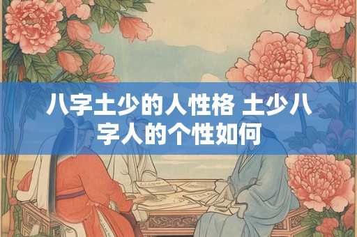 八字土少的人性格 土少八字人的个性如何