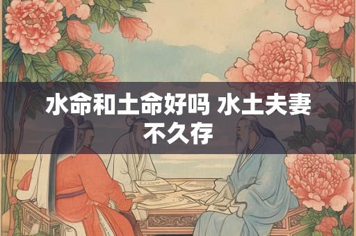 水命和土命好吗 水土夫妻不久存