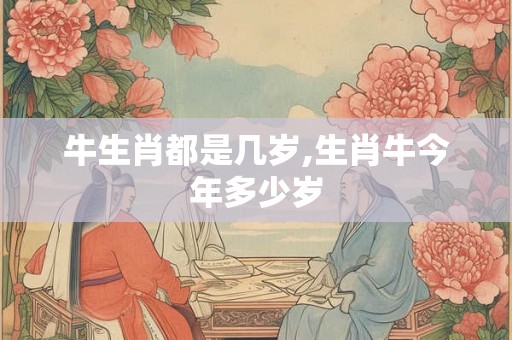 牛生肖都是几岁,生肖牛今年多少岁