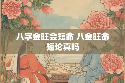 八字金旺会短命 八金旺命短论真吗