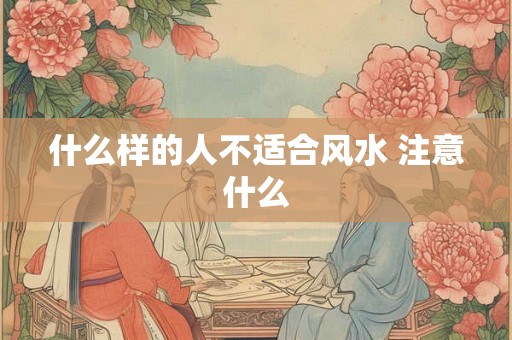 什么样的人不适合风水 注意什么