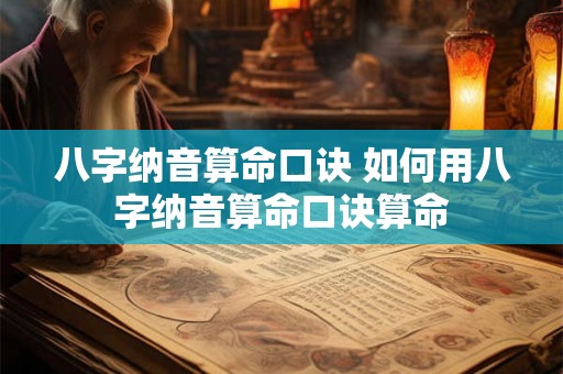 八字纳音算命口诀 如何用八字纳音算命口诀算命 八字纳音算命口诀 如何用八字纳音算命口诀算命