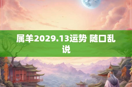 属羊2029.13运势 随口乱说