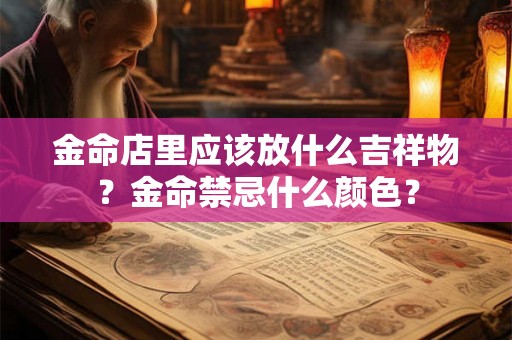 金命店里应该放什么吉祥物？金命禁忌什么颜色？