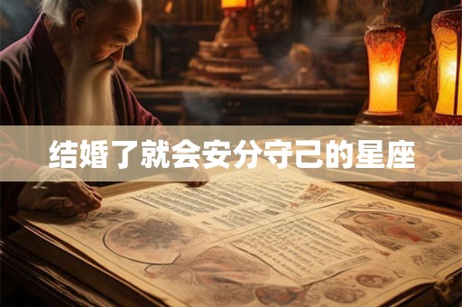 结婚了就会安分守己的星座 结婚了就会安分守己的星座