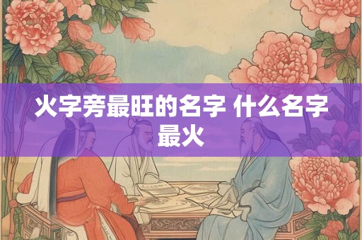 火字旁最旺的名字 什么名字最火