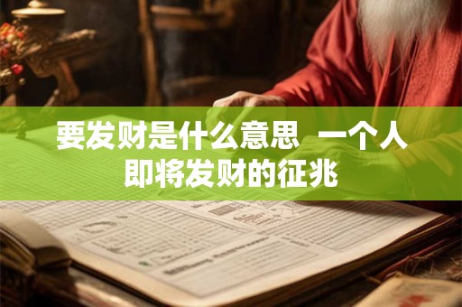 要发财是什么意思 一个人即将发财的征兆 要发财是什么意思 一个人即将发财的征兆