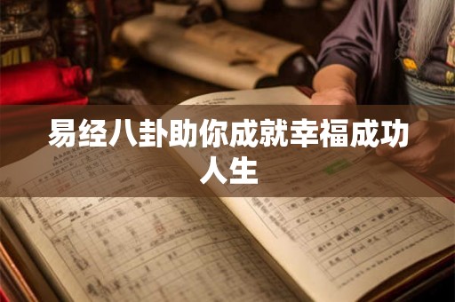 易经八卦助你成就幸福成功人生 易经八卦助你成就幸福成功人生