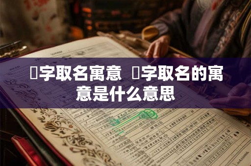 垈字取名寓意  琋字取名的寓意是什么意思