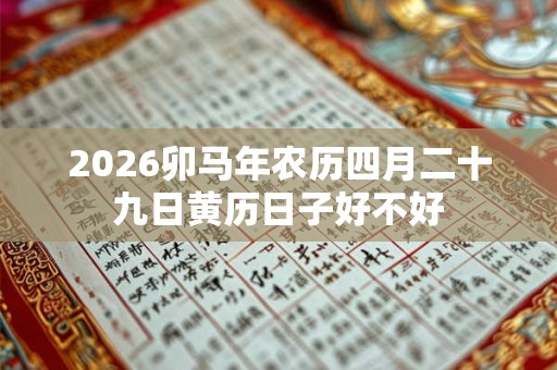 2026卯马年农历四月二十九日黄历日子好不好