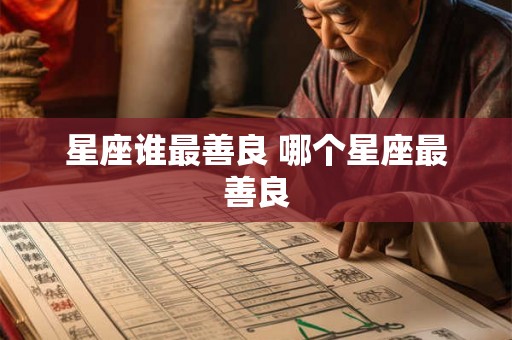 星座谁最善良 哪个星座最善良