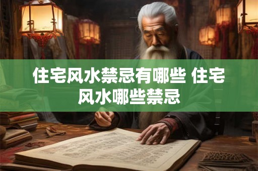 住宅风水禁忌有哪些 住宅风水哪些禁忌