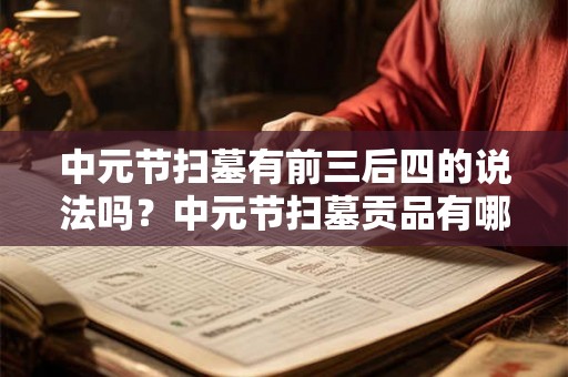 中元节扫墓有前三后四的说法吗？中元节扫墓贡品有哪些？