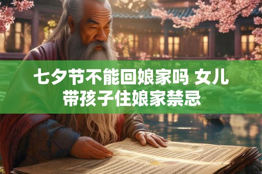 七夕节不能回娘家吗 女儿带孩子住娘家禁忌