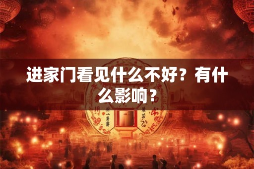 进家门看见什么不好？有什么影响？
