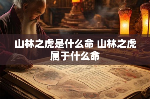 山林之虎是什么命 山林之虎属于什么命