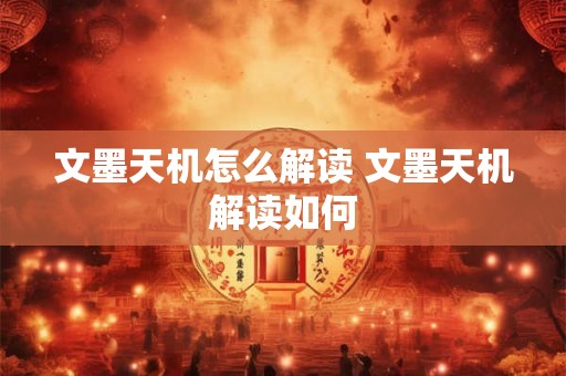 文墨天机怎么解读 文墨天机解读如何