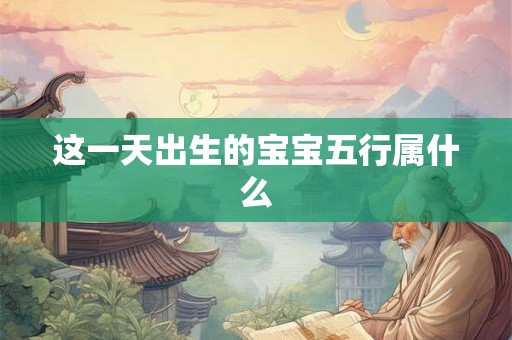 这一天出生的宝宝五行属什么