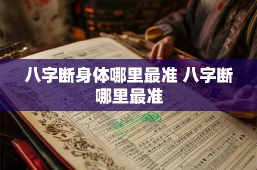 八字断身体哪里最准 八字断哪里最准