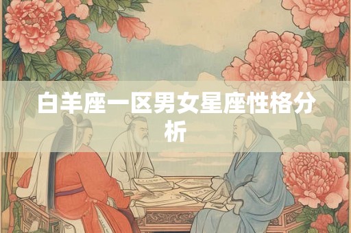 白羊座一区男女星座性格分析 白羊座一区男女星座性格分析