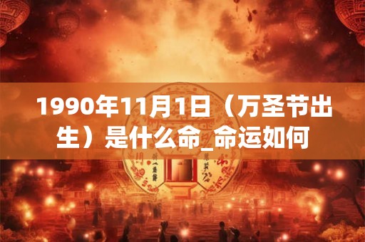 1990年11月1日（万圣节出生）是什么命_命运如何