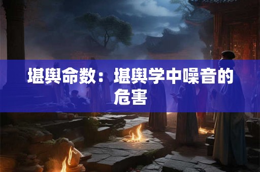 堪舆命数：堪舆学中噪音的危害
