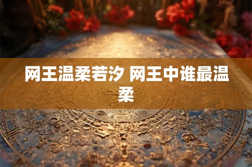 网王温柔若汐 网王中谁最温柔