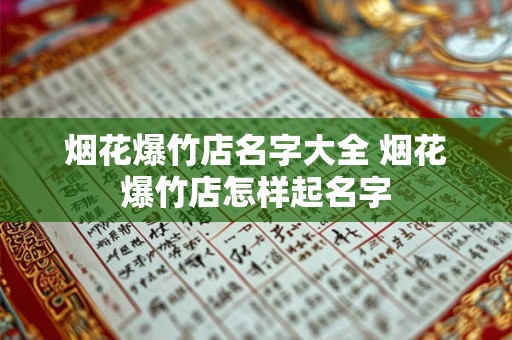 烟花爆竹店名字大全 烟花爆竹店怎样起名字