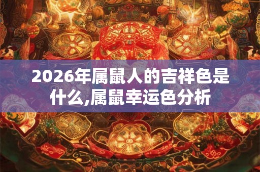2026年属鼠人的吉祥色是什么,属鼠幸运色分析