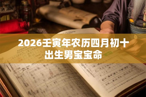 2026壬寅年农历四月初十出生男宝宝命