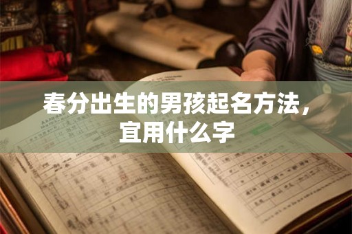 春分出生的男孩起名方法，宜用什么字