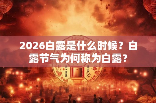2026白露是什么时候？白露节气为何称为白露？