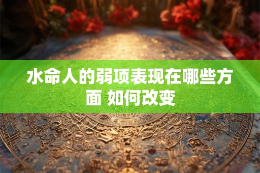 水命人的弱项表现在哪些方面 如何改变