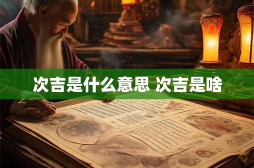 次吉是什么意思 次吉是啥