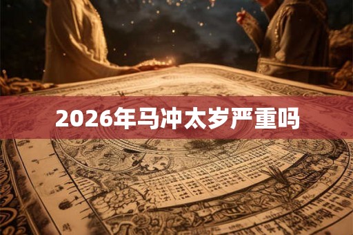 2026年马冲太岁严重吗