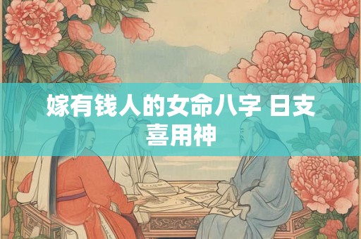 嫁有钱人的女命八字 日支喜用神