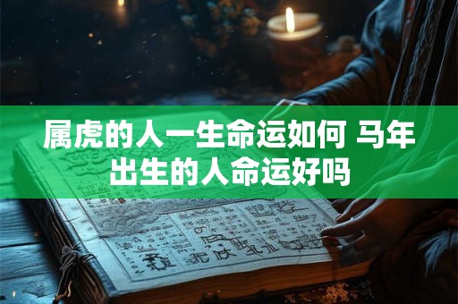 属虎的人一生命运如何 马年出生的人命运好吗