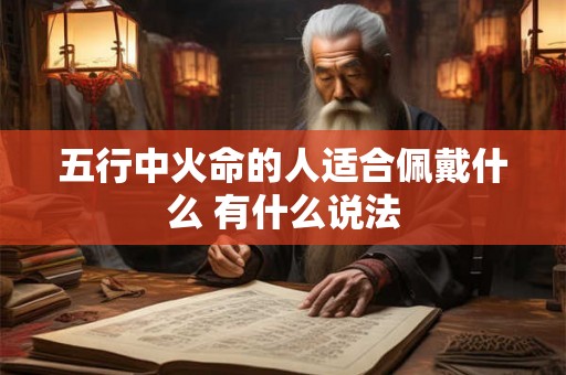 五行中火命的人适合佩戴什么 有什么说法