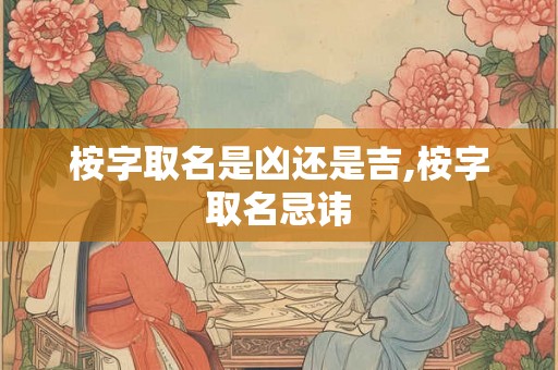 桉字取名是凶还是吉,桉字取名忌讳