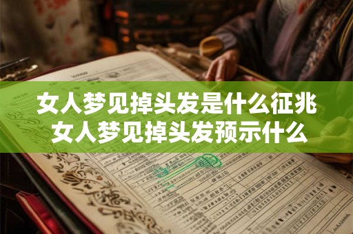 女人梦见掉头发是什么征兆 女人梦见掉头发预示什么 女人梦见掉头发是什么征兆 女人梦见掉头发预示什么