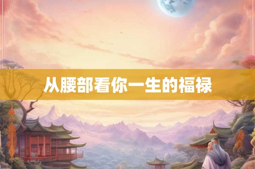 从腰部看你一生的福禄