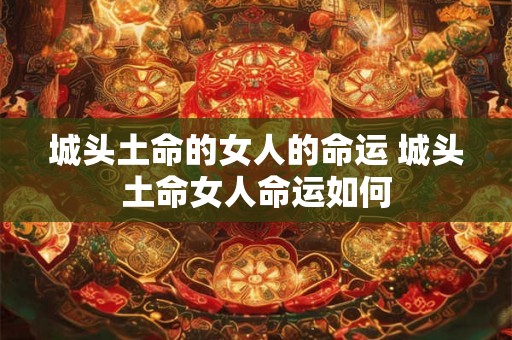城头土命的女人的命运 城头土命女人命运如何
