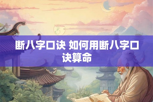 断八字口诀 如何用断八字口诀算命 断八字口诀 如何用断八字口诀算命