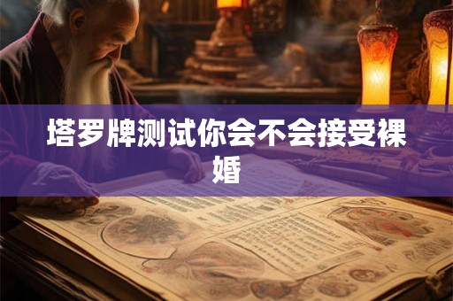 塔罗牌测试你会不会接受裸婚