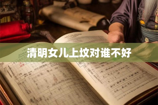 清明女儿上坟对谁不好
