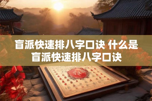 盲派快速排八字口诀 什么是盲派快速排八字口诀
